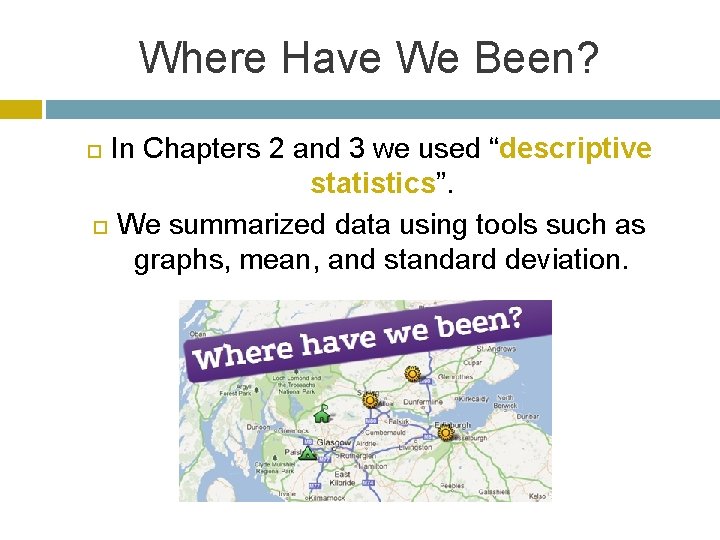 Where Have We Been? In Chapters 2 and 3 we used “descriptive statistics”. We