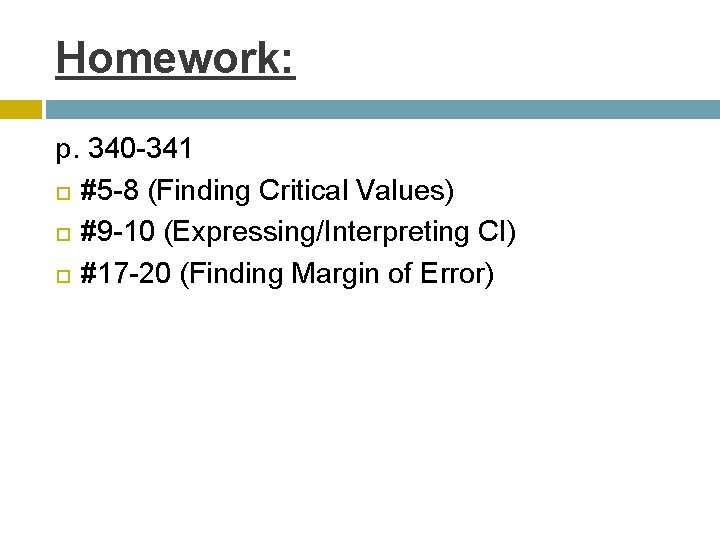 Homework: p. 340 -341 #5 -8 (Finding Critical Values) #9 -10 (Expressing/Interpreting CI) #17