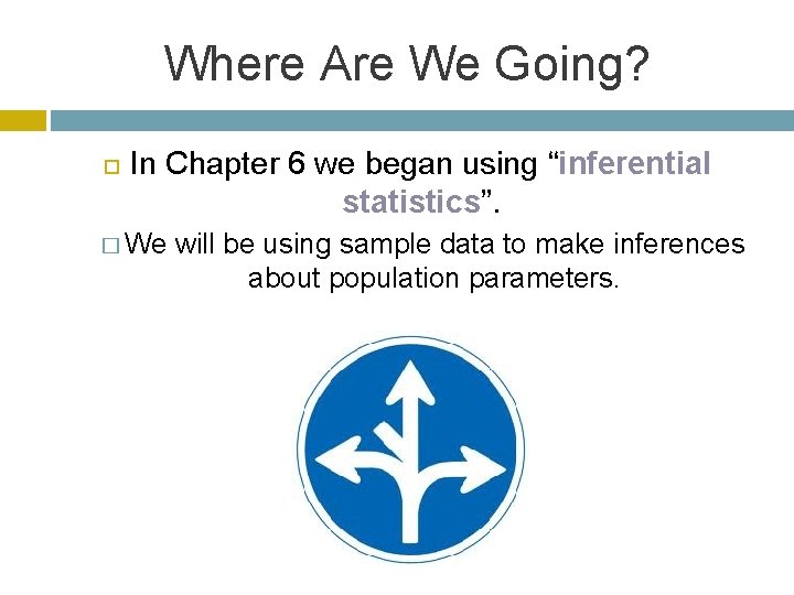 Where Are We Going? In Chapter 6 we began using “inferential statistics”. � We