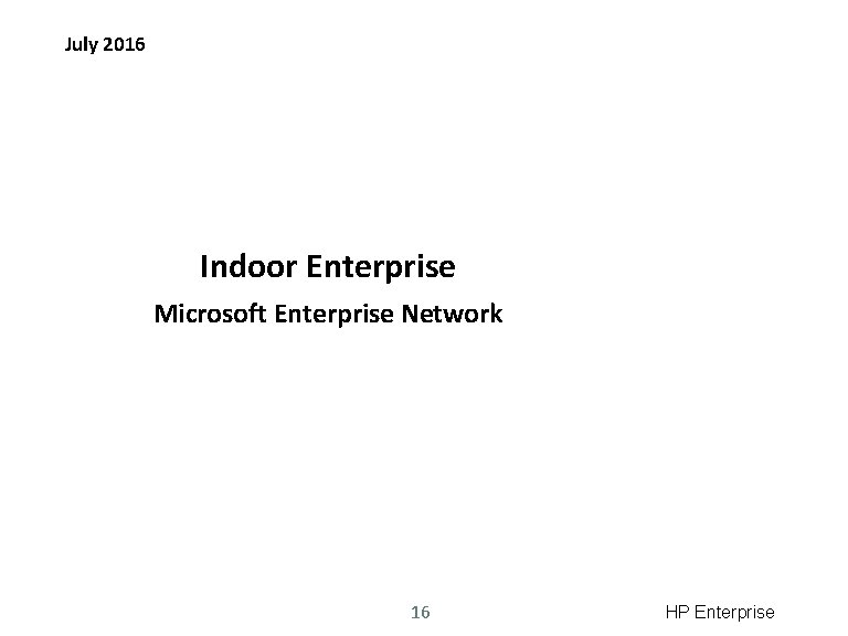 July 2016 Indoor Enterprise Microsoft Enterprise Network 16 HP Enterprise 