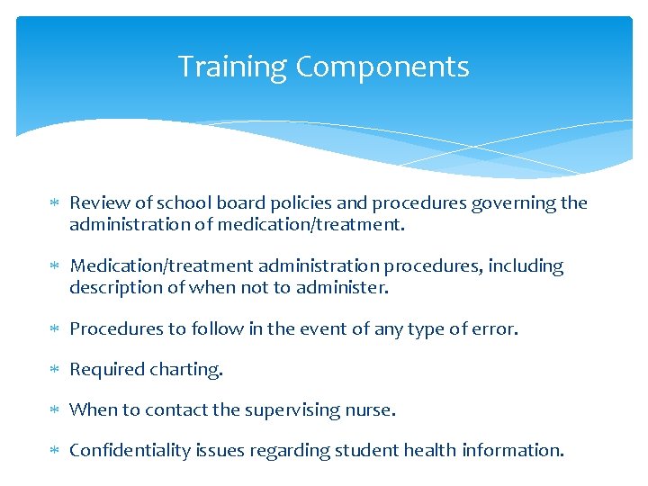 Training Components Review of school board policies and procedures governing the administration of medication/treatment. Training Components Review of school board policies and procedures governing the administration of medication/treatment.