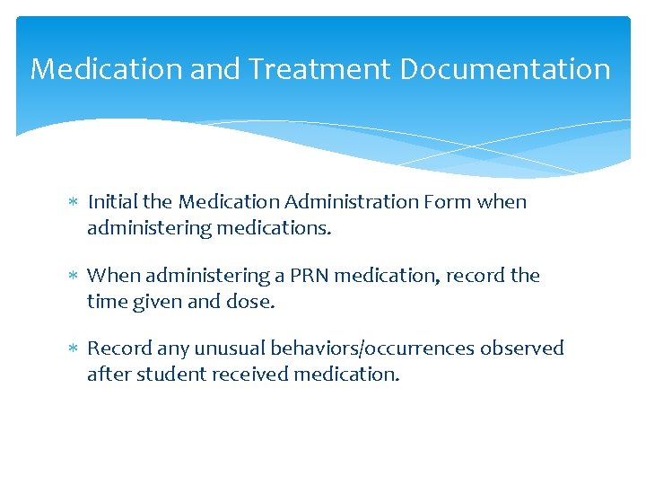 Medication and Treatment Documentation Initial the Medication Administration Form when administering medications. When administering Medication and Treatment Documentation Initial the Medication Administration Form when administering medications. When administering