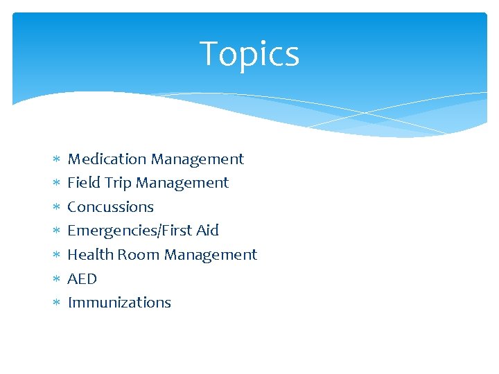 Topics Medication Management Field Trip Management Concussions Emergencies/First Aid Health Room Management AED Immunizations Topics Medication Management Field Trip Management Concussions Emergencies/First Aid Health Room Management AED Immunizations