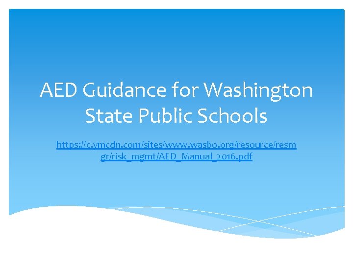 AED Guidance for Washington State Public Schools https: //c. ymcdn. com/sites/www. wasbo. org/resource/resm gr/risk_mgmt/AED_Manual_2016. AED Guidance for Washington State Public Schools https: //c. ymcdn. com/sites/www. wasbo. org/resource/resm gr/risk_mgmt/AED_Manual_2016.