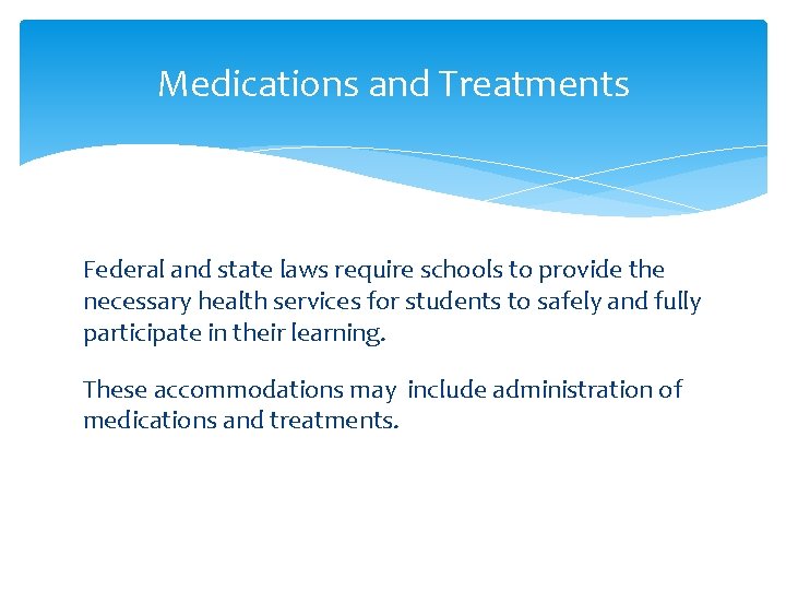 Medications and Treatments Federal and state laws require schools to provide the necessary health Medications and Treatments Federal and state laws require schools to provide the necessary health