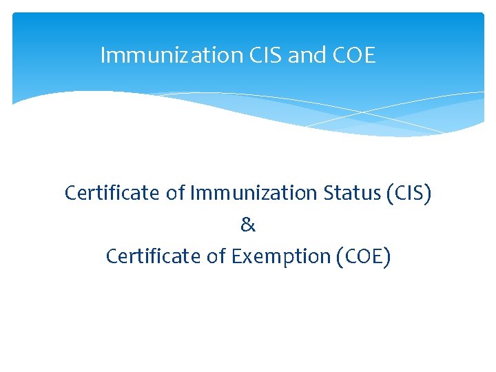 Immunization CIS and COE Certificate of Immunization Status (CIS) & Certificate of Exemption (COE) Immunization CIS and COE Certificate of Immunization Status (CIS) & Certificate of Exemption (COE)