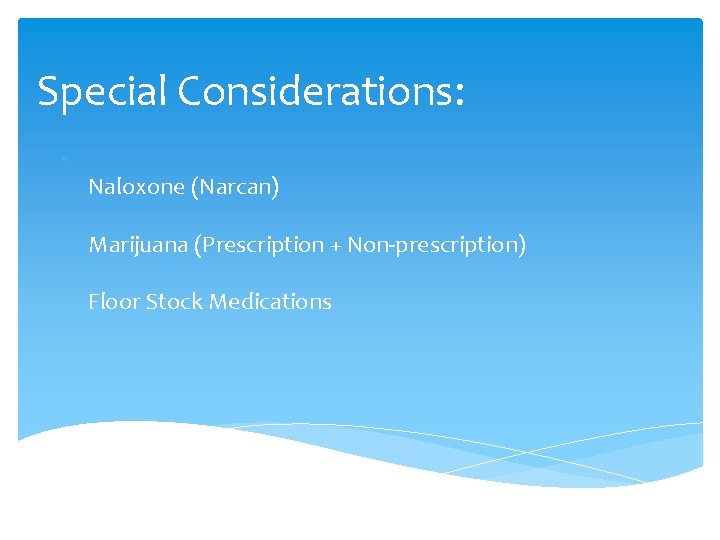 Special Considerations: • Naloxone (Narcan) Marijuana (Prescription + Non-prescription) Floor Stock Medications Special Considerations: • Naloxone (Narcan) Marijuana (Prescription + Non-prescription) Floor Stock Medications