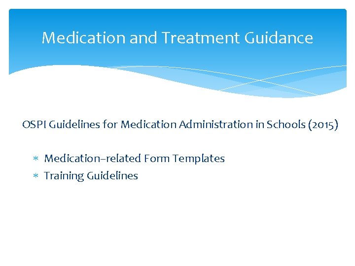 Medication and Treatment Guidance OSPI Guidelines for Medication Administration in Schools (2015) Medication–related Form Medication and Treatment Guidance OSPI Guidelines for Medication Administration in Schools (2015) Medication–related Form
