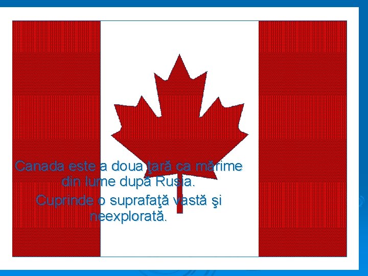 Canada este a doua ţară ca mărime din lume după Rusia. Cuprinde o suprafaţă