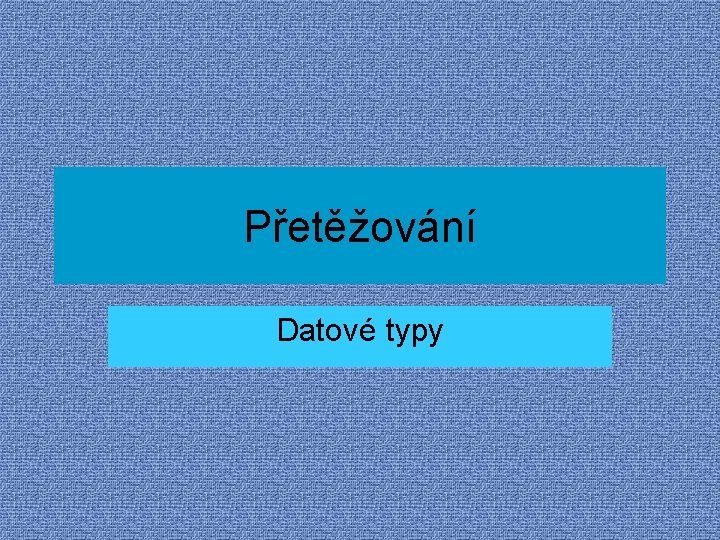 Přetěžování Datové typy 