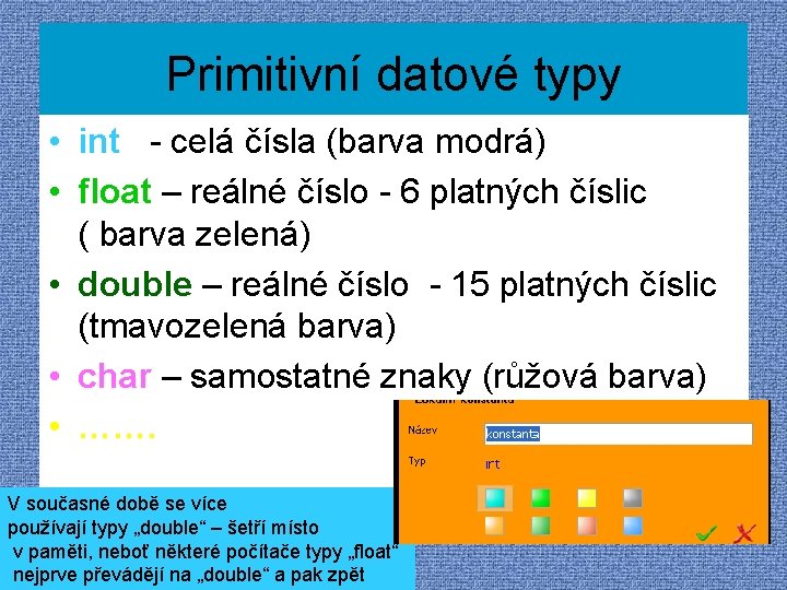 Primitivní datové typy • int - celá čísla (barva modrá) • float – reálné