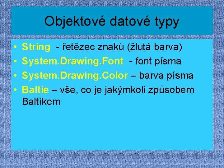 Objektové datové typy • • String - řetězec znaků (žlutá barva) System. Drawing. Font