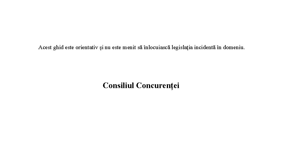 Acest ghid este orientativ şi nu este menit să înlocuiască legislaţia incidentă în domeniu.