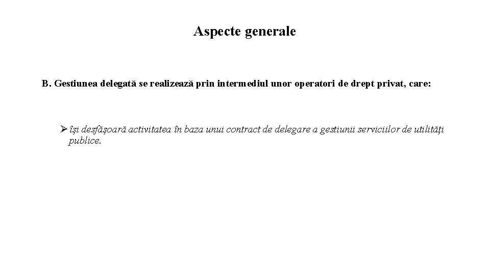 Aspecte generale B. Gestiunea delegată se realizează prin intermediul unor operatori de drept privat,