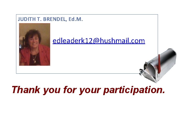 JUDITH T. BRENDEL, Ed. M. edleaderk 12@hushmail. com Thank you for your participation. 