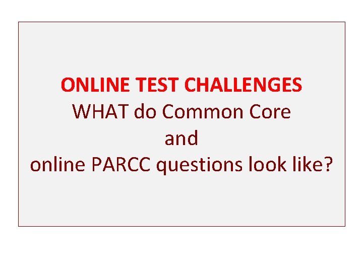 ONLINE TEST CHALLENGES WHAT do Common Core and online PARCC questions look like? 