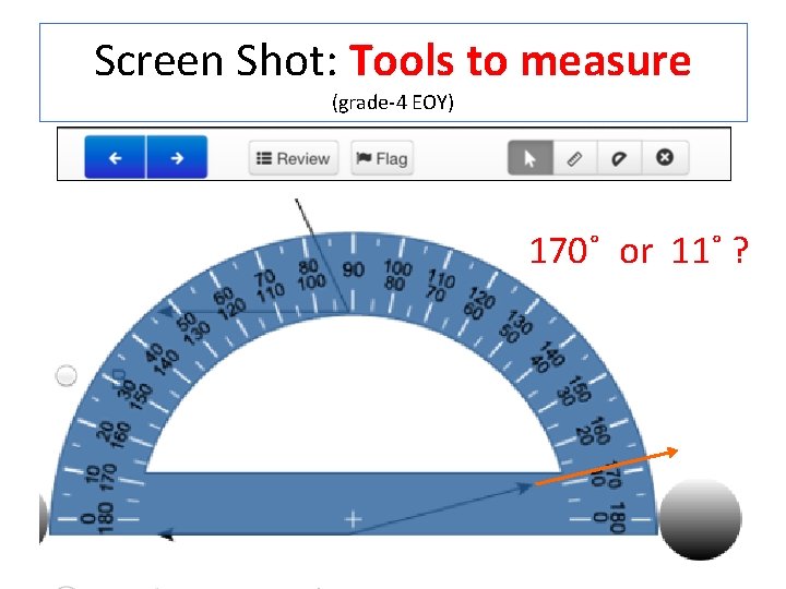 Screen Shot: Tools to measure (grade-4 EOY) 170˚ or 11˚ ? 