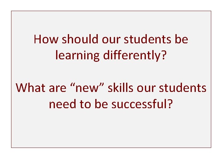 How should our students be learning differently? What are “new” skills our students need