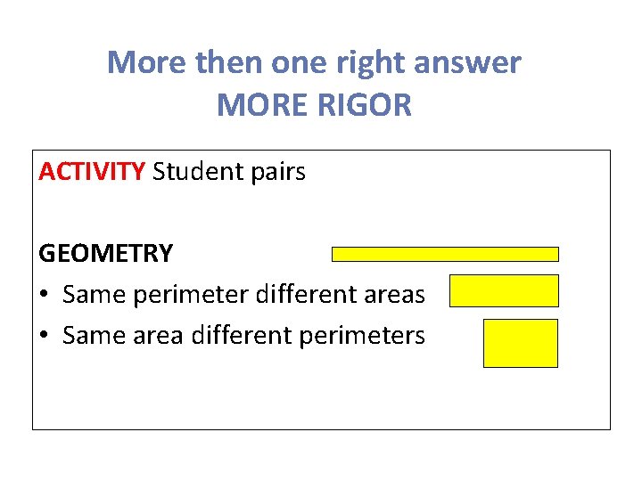 More then one right answer MORE RIGOR ACTIVITY Student pairs GEOMETRY • Same perimeter