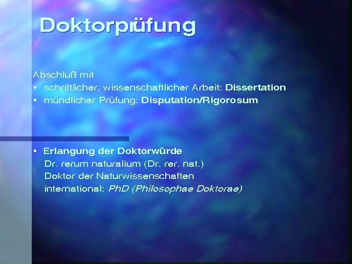 Doktorprüfung Abschluß mit § schriftlicher, wissenschaftlicher Arbeit: Dissertation § mündlicher Prüfung: Disputation/Rigorosum § Erlangung