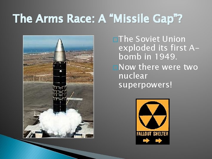 The Arms Race: A “Missile Gap”? � The Soviet Union exploded its first Abomb