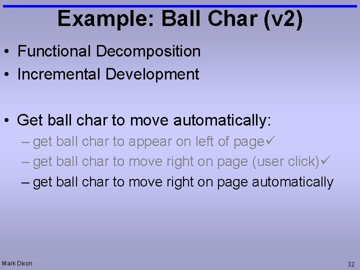 Example: Ball Char (v 2) • Functional Decomposition • Incremental Development • Get ball