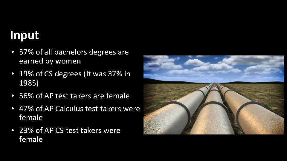 Input • 57% of all bachelors degrees are earned by women • 19% of