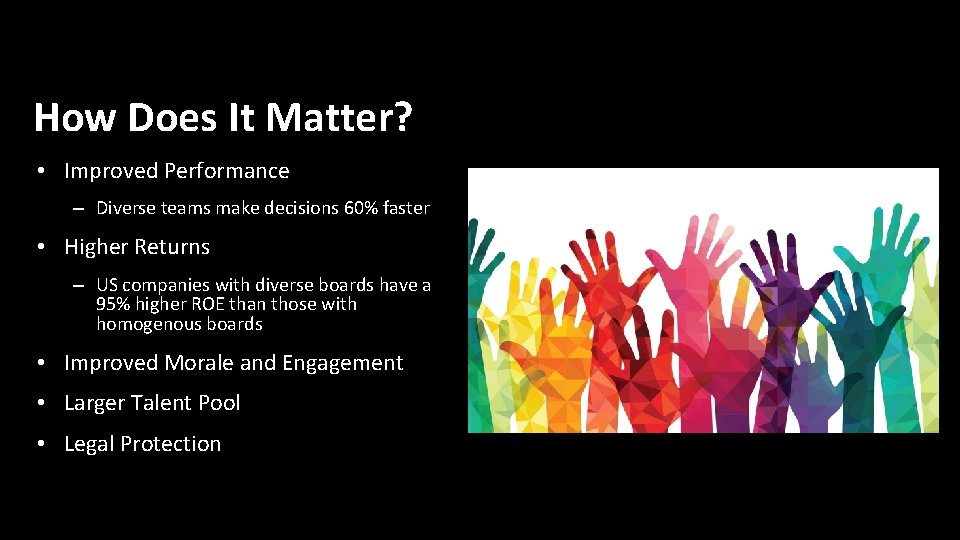 How Does It Matter? • Improved Performance – Diverse teams make decisions 60% faster