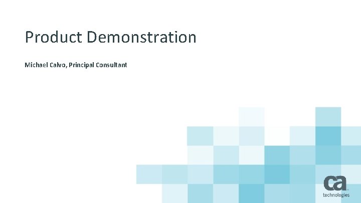 Product Demonstration Michael Calvo, Principal Consultant 