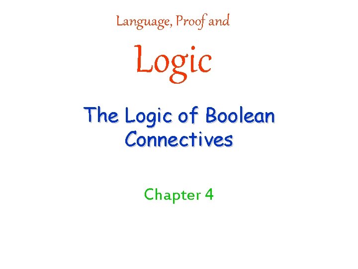 Language, Proof and Logic The Logic of Boolean Connectives Chapter 4 