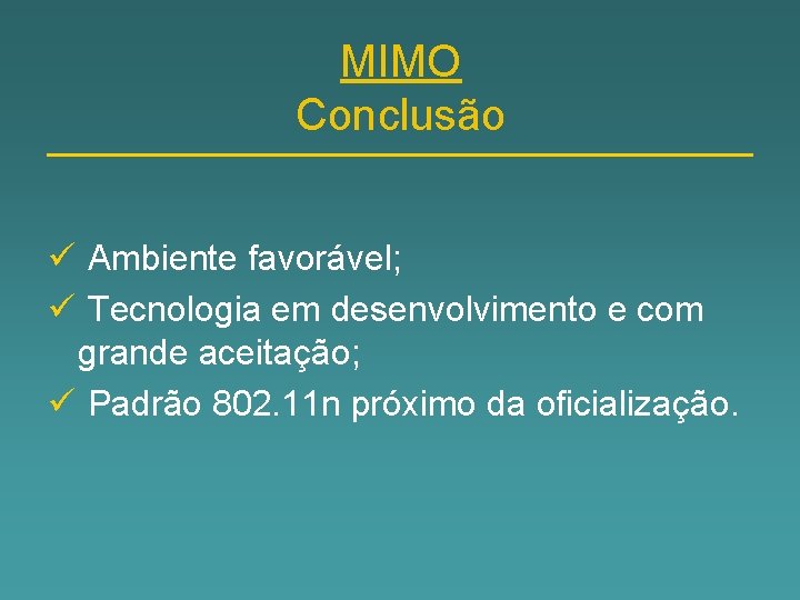 MIMO Conclusão ü Ambiente favorável; ü Tecnologia em desenvolvimento e com grande aceitação; ü