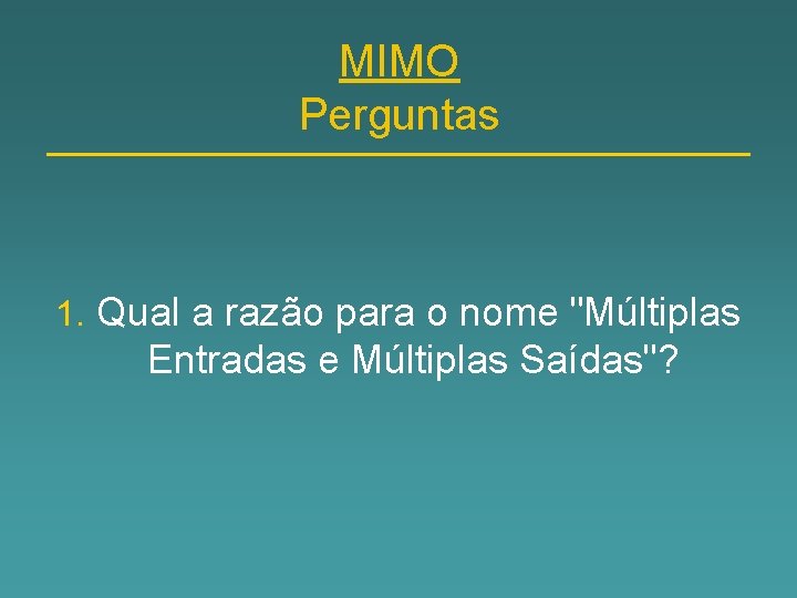 MIMO Perguntas 1. Qual a razão para o nome "Múltiplas Entradas e Múltiplas Saídas"?