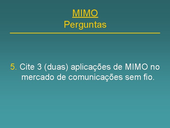 MIMO Perguntas 5. Cite 3 (duas) aplicações de MIMO no mercado de comunicações sem