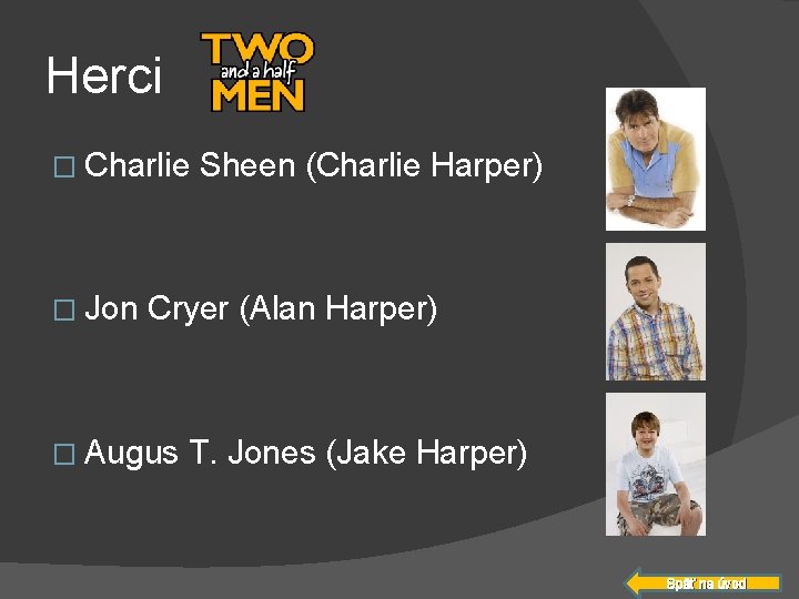 Herci � Charlie � Jon Sheen (Charlie Harper) Cryer (Alan Harper) � Augus T.