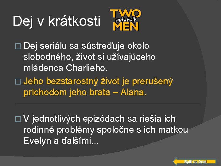 Dej v krátkosti � Dej seriálu sa sústreďuje okolo slobodného, život si užívajúceho mládenca