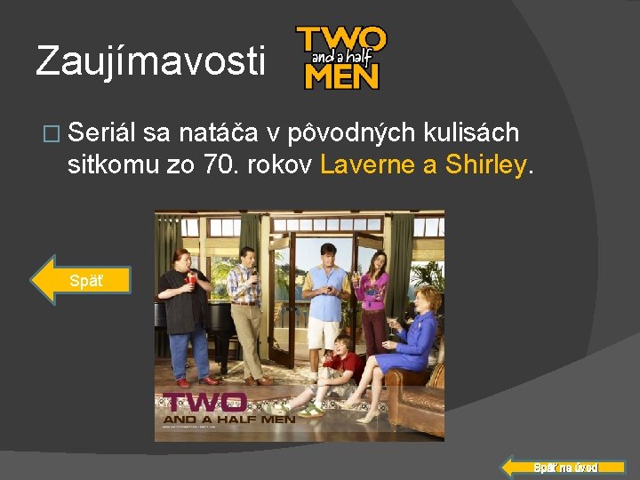 Zaujímavosti � Seriál sa natáča v pôvodných kulisách sitkomu zo 70. rokov Laverne a