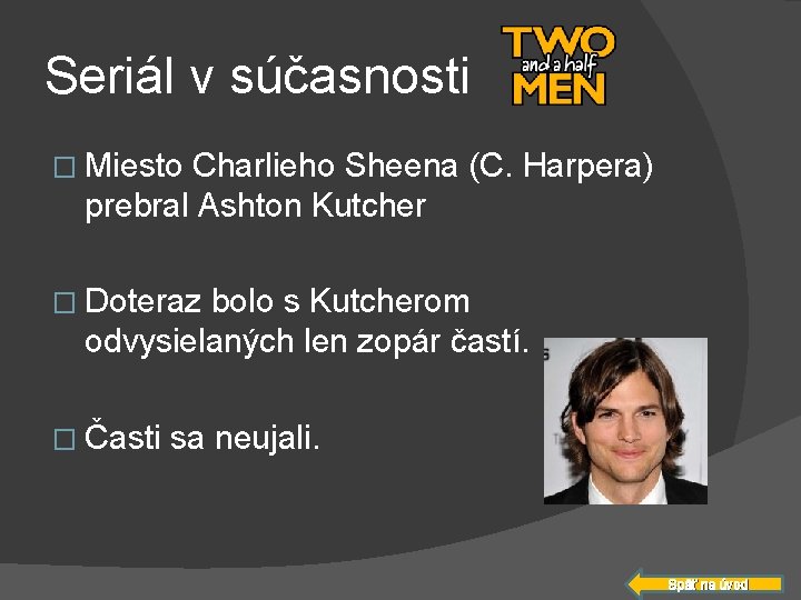 Seriál v súčasnosti � Miesto Charlieho Sheena (C. Harpera) prebral Ashton Kutcher � Doteraz