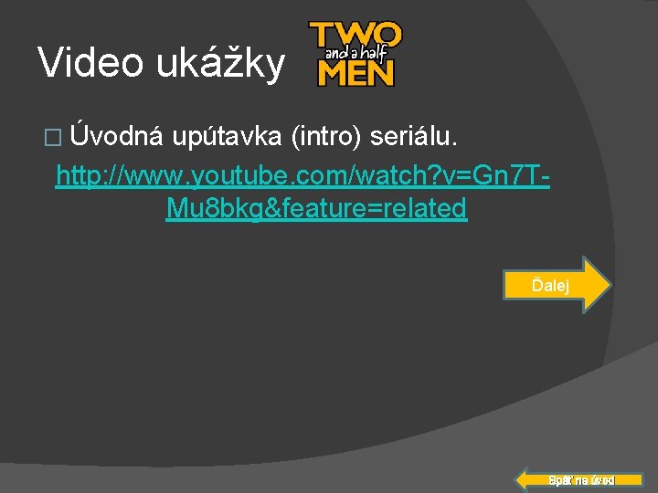 Video ukážky � Úvodná upútavka (intro) seriálu. http: //www. youtube. com/watch? v=Gn 7 TMu