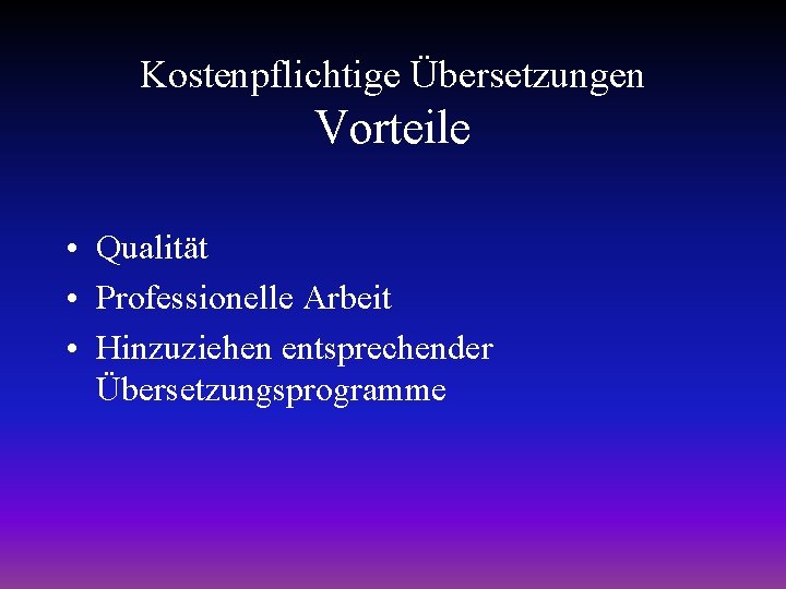 Kostenpflichtige Übersetzungen Vorteile • Qualität • Professionelle Arbeit • Hinzuziehen entsprechender Übersetzungsprogramme 