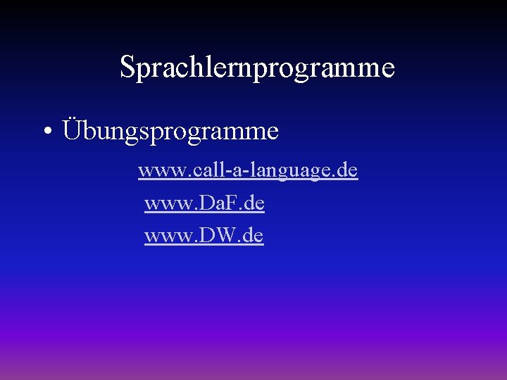 Sprachlernprogramme • Übungsprogramme www. call-a-language. de www. Da. F. de www. DW. de 