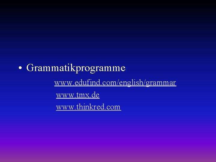  • Grammatikprogramme www. edufind. com/english/grammar www. tmx. de www. thinkred. com 