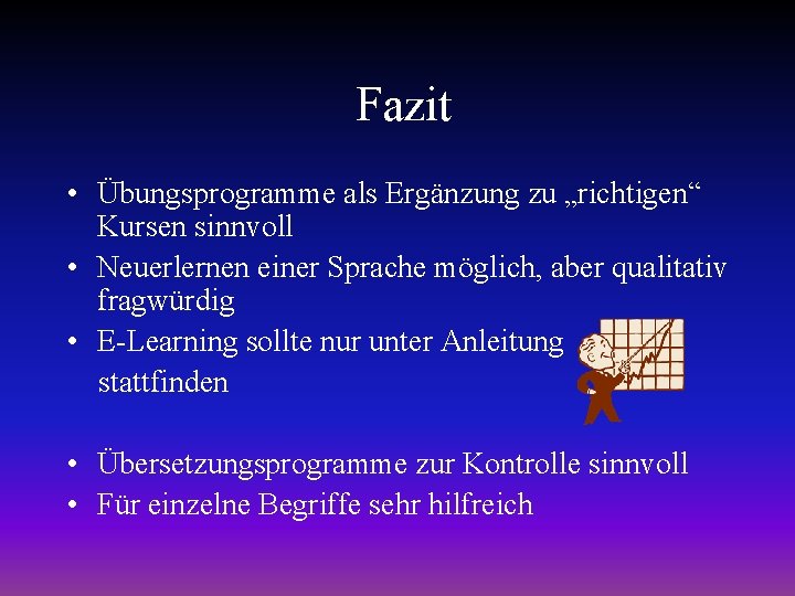 Fazit • Übungsprogramme als Ergänzung zu „richtigen“ Kursen sinnvoll • Neuerlernen einer Sprache möglich,