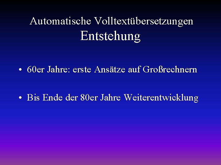 Automatische Volltextübersetzungen Entstehung • 60 er Jahre: erste Ansätze auf Großrechnern • Bis Ende