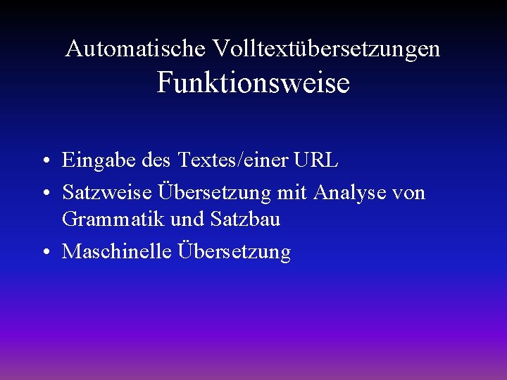 Automatische Volltextübersetzungen Funktionsweise • Eingabe des Textes/einer URL • Satzweise Übersetzung mit Analyse von