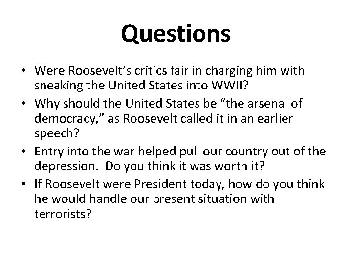 Questions • Were Roosevelt’s critics fair in charging him with sneaking the United States