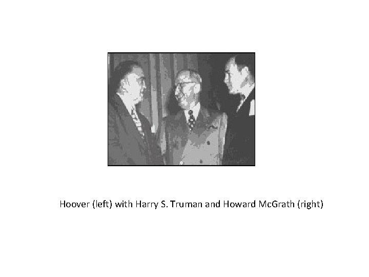 Hoover (left) with Harry S. Truman and Howard Mc. Grath (right) 