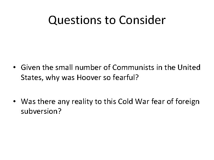 Questions to Consider • Given the small number of Communists in the United States,