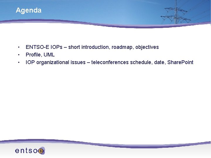 Agenda • • • ENTSO-E IOPs – short introduction, roadmap, objectives Profile, UML IOP