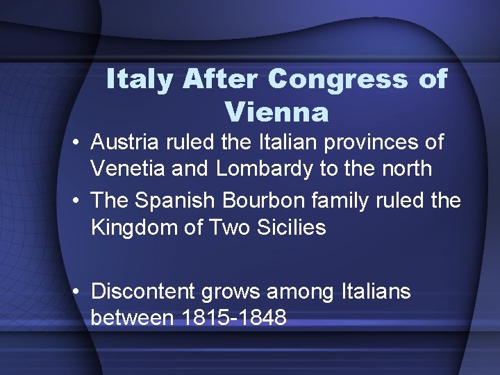 Italy After Congress of Vienna • Austria ruled the Italian provinces of Venetia and