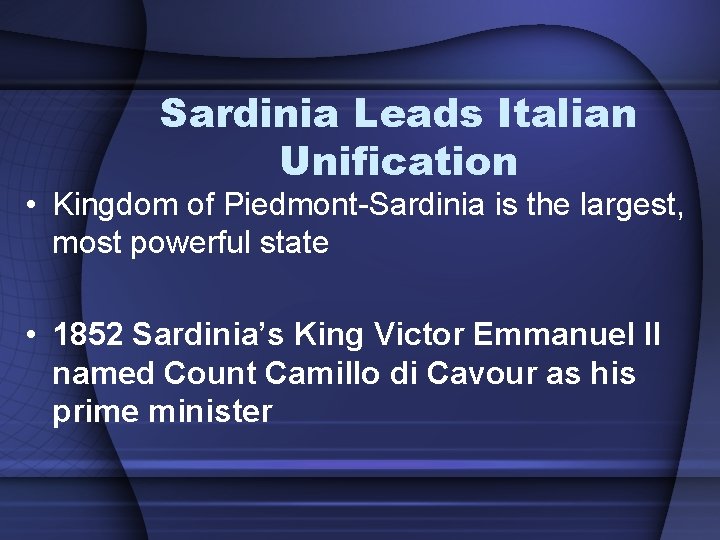 Sardinia Leads Italian Unification • Kingdom of Piedmont-Sardinia is the largest, most powerful state